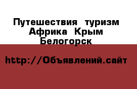 Путешествия, туризм Африка. Крым,Белогорск